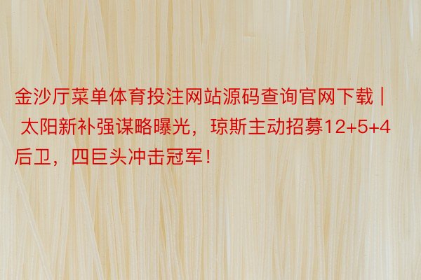 金沙厅菜单体育投注网站源码查询官网下载 | 太阳新补强谋略曝光，琼斯主动招募12+5+4后卫，四巨头冲击冠军！