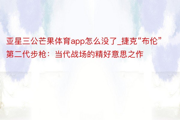 亚星三公芒果体育app怎么没了_捷克“布伦”第二代步枪：当代战场的精好意思之作