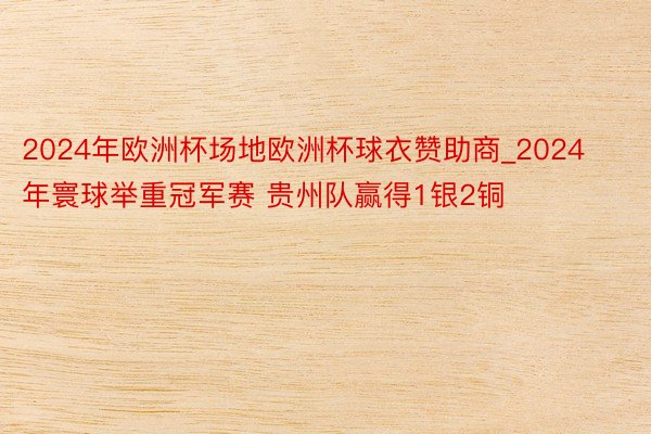 2024年欧洲杯场地欧洲杯球衣赞助商_2024年寰球举重冠军赛 贵州队赢得1银2铜