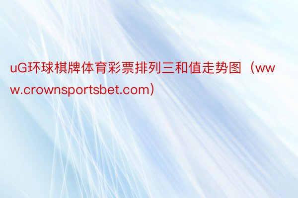 uG环球棋牌体育彩票排列三和值走势图（www.crownsportsbet.com）