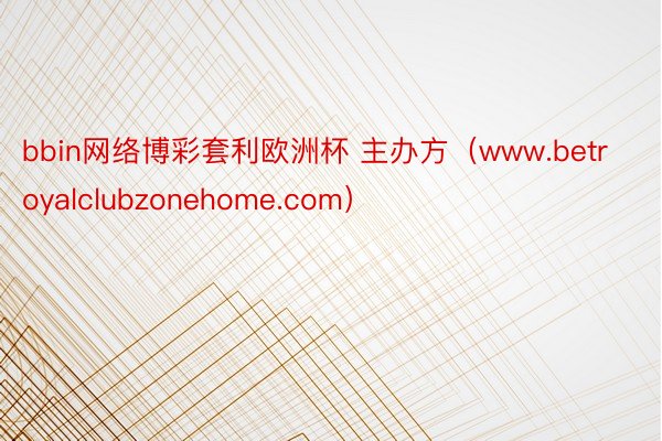 bbin网络博彩套利欧洲杯 主办方（www.betroyalclubzonehome.com）